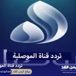 تردد قناة الموصلية 2024 الجديده تعرف على التردد