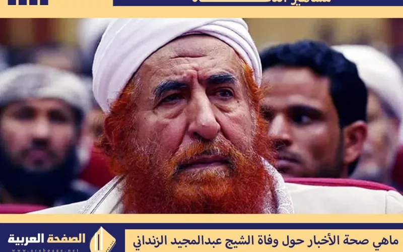 سبب وفاة الشيخ عبدالمجيد الزنداني انا لله وإنا اليه راجعون
