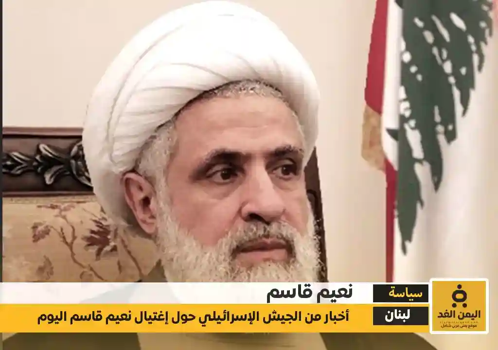 عاجل : إنباء عن مقتل نعيم قاسم الأمين العام لحزب الله الجديد وحقيقة إغتياله