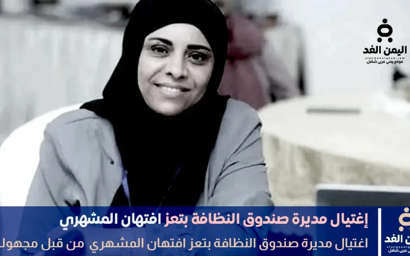 عاجل | اغتيال مديرة صندوق النظافة بتعز افتهان المشهري برصاص مسلحين في جولة سنان