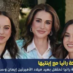 الملكة رانيا تحتفل بعيد ميلاد الأميرتين إيمان وسلمى