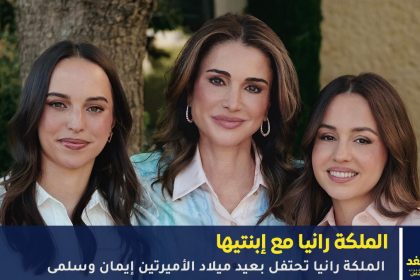 الملكة رانيا تحتفل بعيد ميلاد الأميرتين إيمان وسلمى