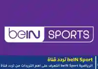 ترددات beIN SPORTS تردد قناة بين سبورت الجديد – دليل سريع للمشتركين في الشرق الأوسط