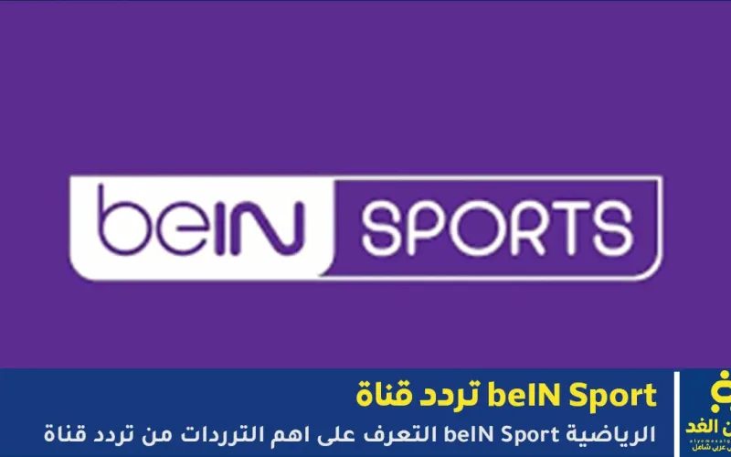 ترددات beIN SPORTS تردد قناة بين سبورت الجديد – دليل سريع للمشتركين في الشرق الأوسط