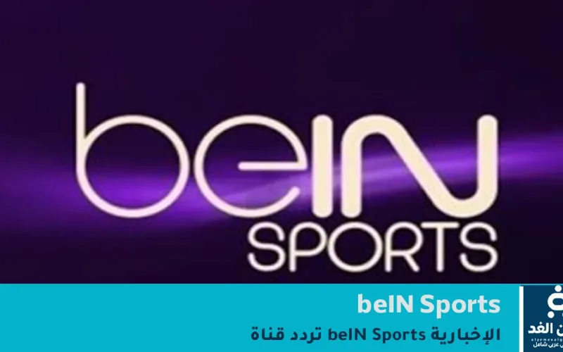 تردد قناة beIN Sports الإخبارية 2026 على جميع الأقمار الصناعية