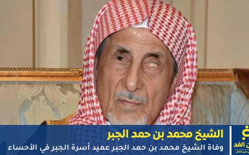 وفاة الشيخ محمد بن حمد الجبر عميد أسرة الجبر في الأحساء