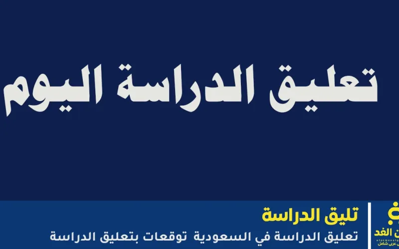 حقيقة وكالة تعليق الدراسة غدا والإسبوع القام