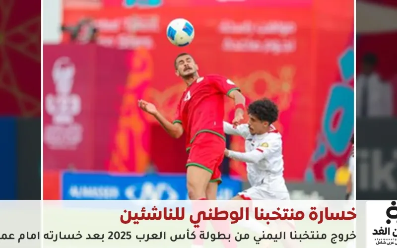 مشاهدة نتيجة مباراة اليمن ضد عمان في كأس العرب 2025 وخروج اليمن