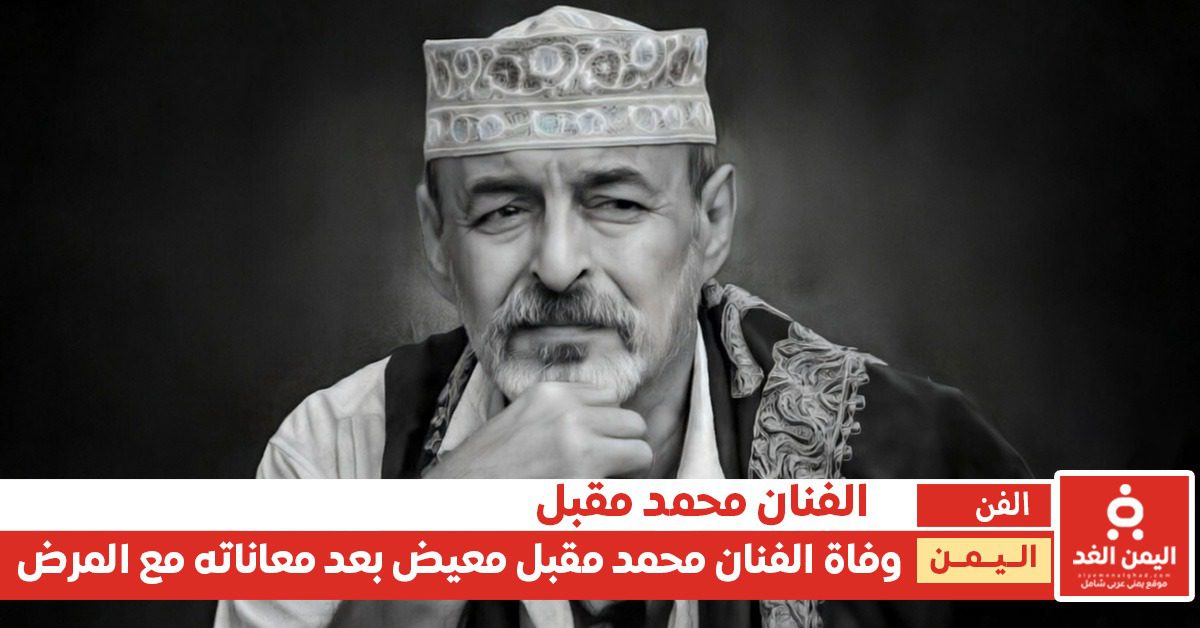 فاجعة تصدم الوسط الفني.. وفاة الفنان اليمني محمد مقبل "غيلان" بعد صراع مع المرض 22 وفاة الفنان محمد مقبل