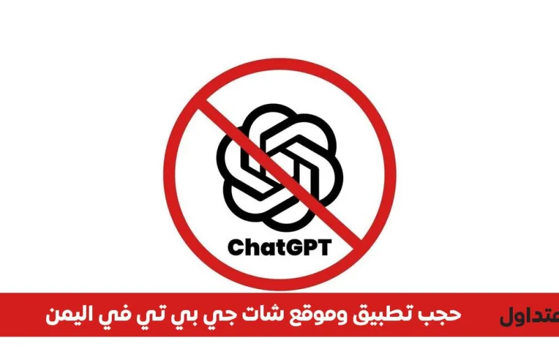 يمن نت تحظر الوصول إلى تطبيق “شات جي بي تي” (ChatGPT) في اليمن