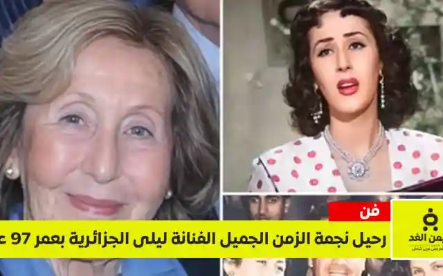 وفاة الفنانة ليلى الجزائرية عن عمر 97 عاماً نجمة الزمن الجميل من هي؟