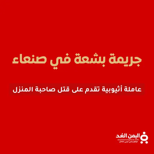 عاملة إثيوبية تقتل صاحبة المنزل في صنعاء